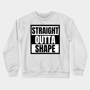 Straight Outta Shape Crewneck Sweatshirt